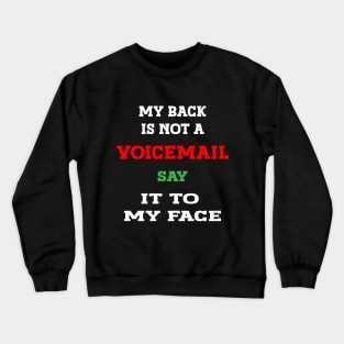 my back is not a voicemail say it to my face, Sarcastic Funny Tee, Expressive shirt, Offensive Shirt, Hilarious Shirt, Humor Shirt, Tee, Funny quotes shirt, Funny Tshirtessive Crewneck Sweatshirt